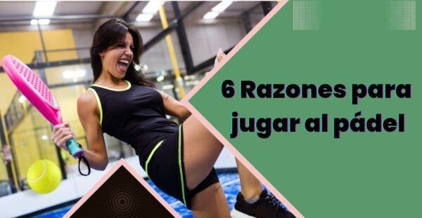 6 Razones para jugar al pádel